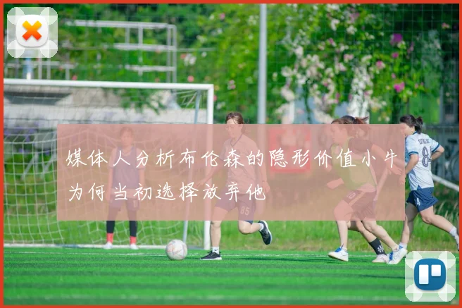 媒体人分析布伦森的隐形价值小牛为何当初选择放弃他