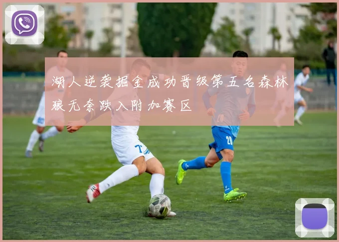 湖人逆袭掘金成功晋级第五名森林狼无奈跌入附加赛区