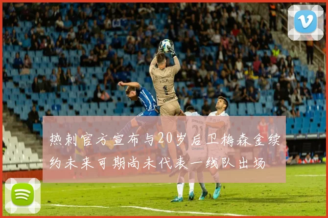热刺官方宣布与20岁后卫梅森金续约未来可期尚未代表一线队出场